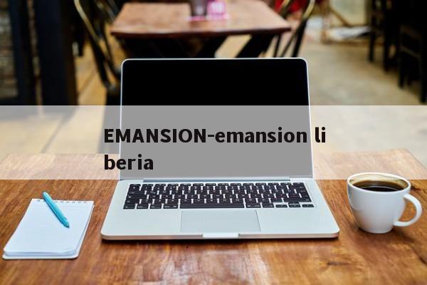 EMANSION-emansion liberia