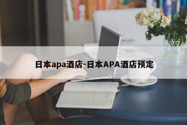日本apa酒店-日本APA酒店预定